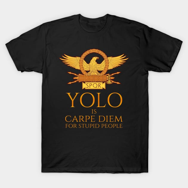 YOLO is Carpe Diem for stupid people Rome SPQR Quote T-Shirt by Styr Designs